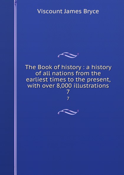 The Book of history : a history of all nations from the earliest times to the present, with over 8,000 illustrations. 7