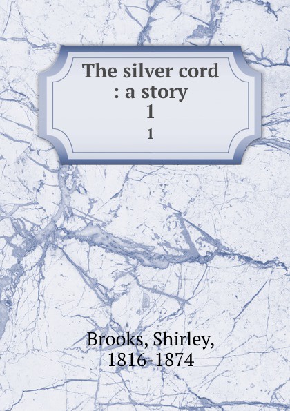 The silver cord : a story. 1