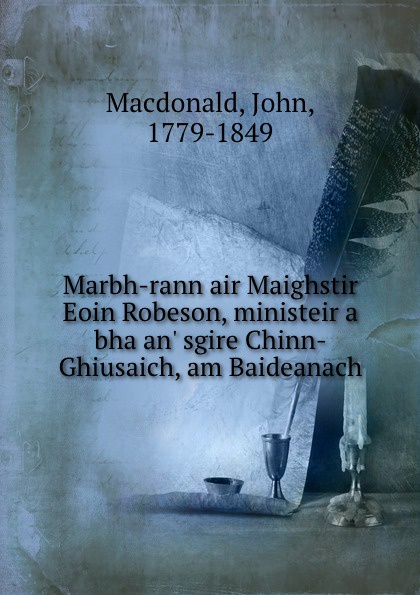 Marbh-rann air Maighstir Eoin Robeson, ministeir a bha an. sgire Chinn-Ghiusaich, am Baideanach