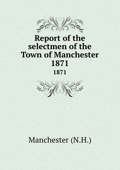 Report of the selectmen of the Town of Manchester. 1871