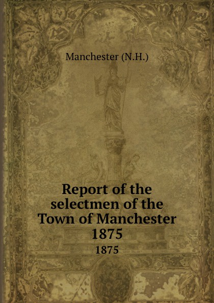 Report of the selectmen of the Town of Manchester. 1875