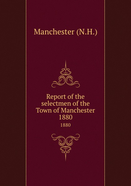 Report of the selectmen of the Town of Manchester. 1880