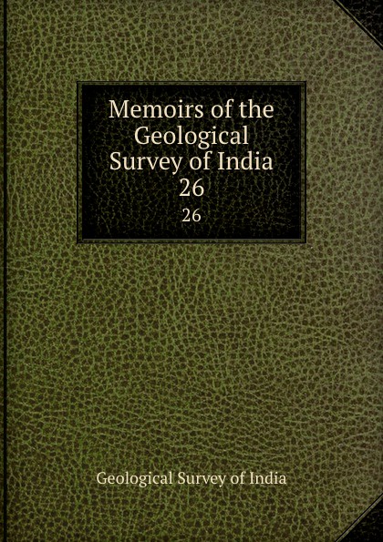 Geological Survey of India Memoirs of the Geological Survey of India. 26