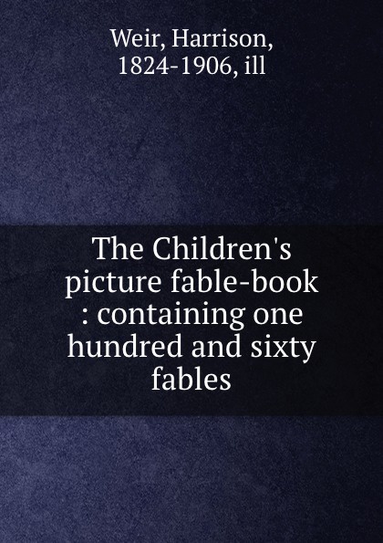 The Children.s picture fable-book : containing one hundred and sixty fables