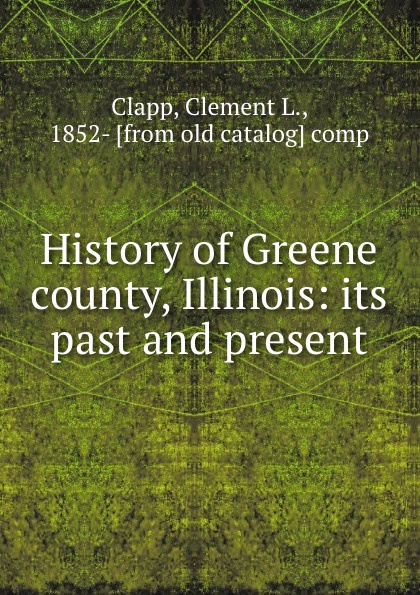 History of Greene county, Illinois: its past and present