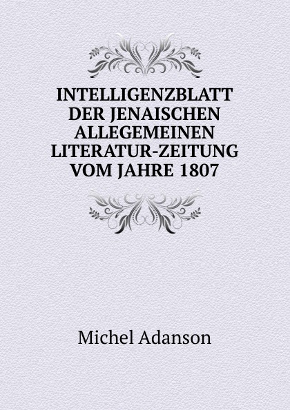 INTELLIGENZBLATT DER JENAISCHEN ALLEGEMEINEN LITERATUR-ZEITUNG VOM JAHRE 1807