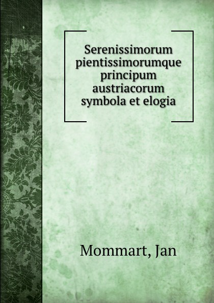 Serenissimorum pientissimorumque principum austriacorum symbola et elogia