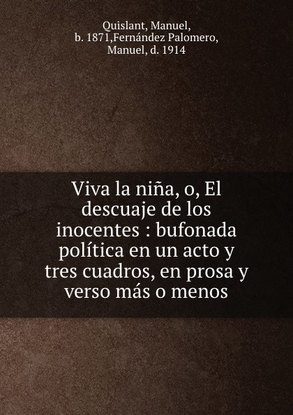 Viva la nina, o, El descuaje de los inocentes : bufonada politica en un acto y tres cuadros, en prosa y verso mas o menos