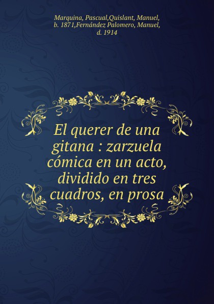 El querer de una gitana : zarzuela comica en un acto, dividido en tres cuadros, en prosa