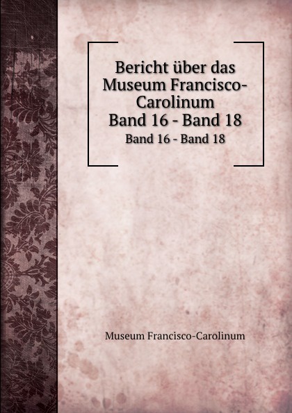 Bericht uber das Museum Francisco-Carolinum. Band 16 - Band 18