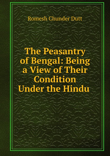 The Peasantry of Bengal: Being a View of Their Condition Under the Hindu .