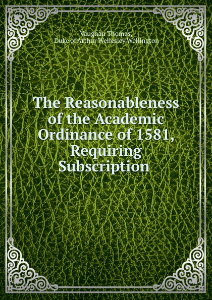 The Reasonableness of the Academic Ordinance of 1581, Requiring Subscription .