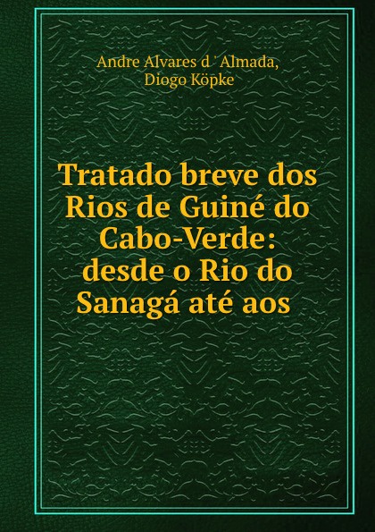 Tratado breve dos Rios de Guine do Cabo-Verde: desde o Rio do Sanaga ate aos .