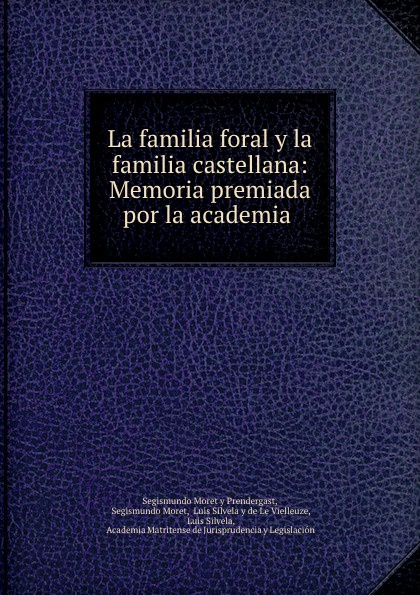 La familia foral y la familia castellana: Memoria premiada por la academia .