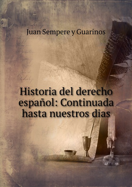 Historia del derecho espanol: Continuada hasta nuestros dias