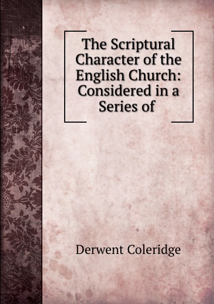 The Scriptural Character of the English Church: Considered in a Series of .