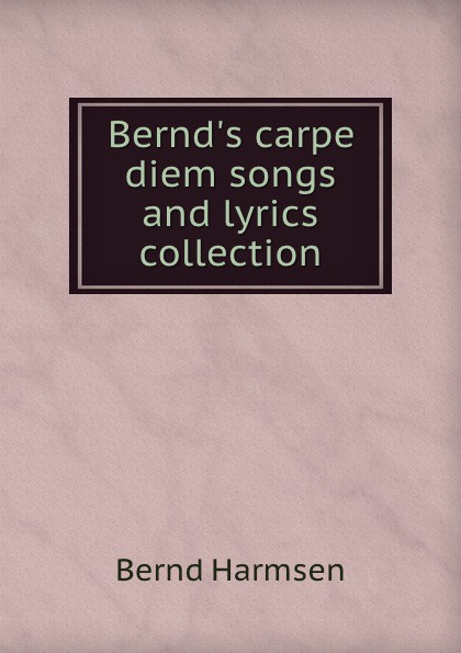 Bernd.s carpe diem songs and lyrics collection