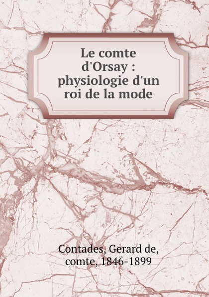 Le comte d.Orsay : physiologie d.un roi de la mode