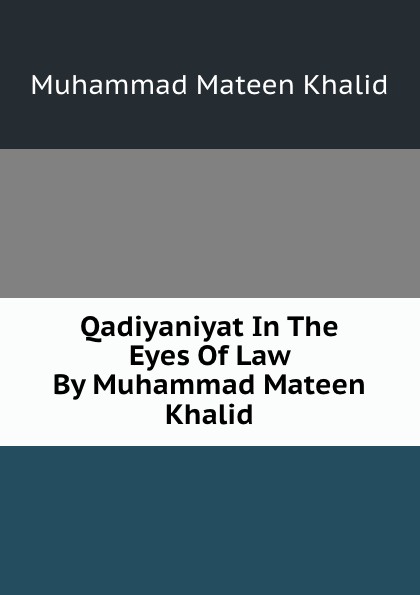 Qadiyaniyat In The Eyes Of Law By Muhammad Mateen Khalid