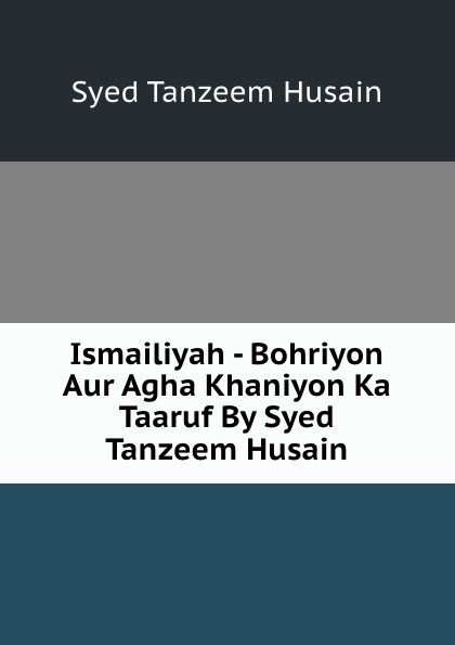 Ismailiyah - Bohriyon Aur Agha Khaniyon Ka Taaruf By Syed Tanzeem Husain