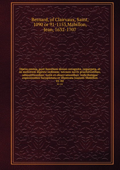 Opera omnia, post horstium denuo recognita, repurgata, et in meliorem digesta ordinem; necnon novis praefationibus, admonitionibus, notis et observationibus, indicibusque copiosissimis locupletata et illustrata Joannis Mabillon. 01-02