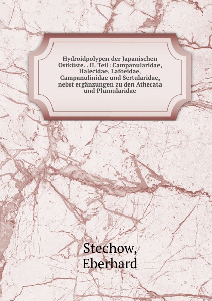 Hydroidpolypen der Japanischen Ostkuste. . II. Teil: Campanularidae, Halecidae, Lafoeidae, Campanulinidae und Sertularidae, nebst erganzungen zu den Athecata und Plumularidae