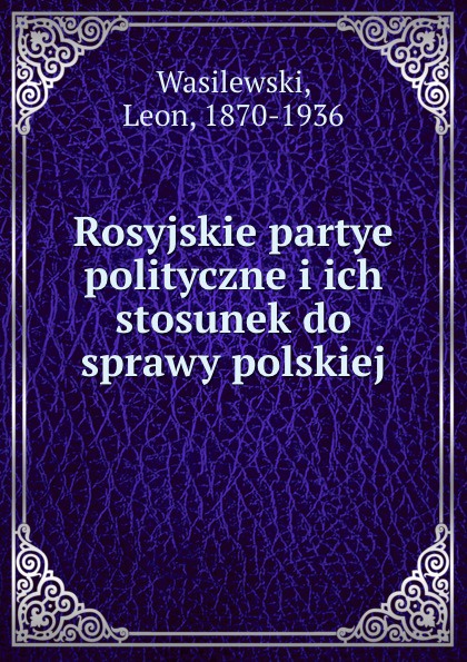 Rosyjskie partye polityczne i ich stosunek do sprawy polskiej