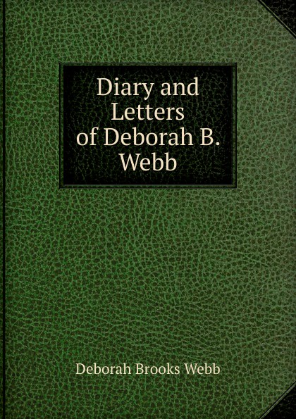 Diary and Letters of Deborah B. Webb
