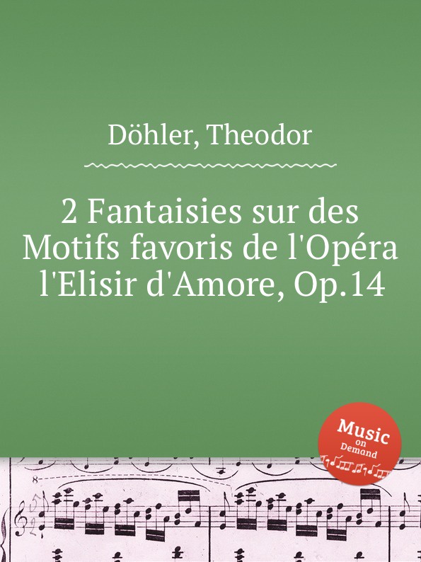 Th. Döhler 2 Fantaisies sur des Motifs favoris de l'Opera l'Elisir d'Amore, Op.14 th döhler 2 fantaisies sur des motifs favoris de l opera l elisir d amore op 14