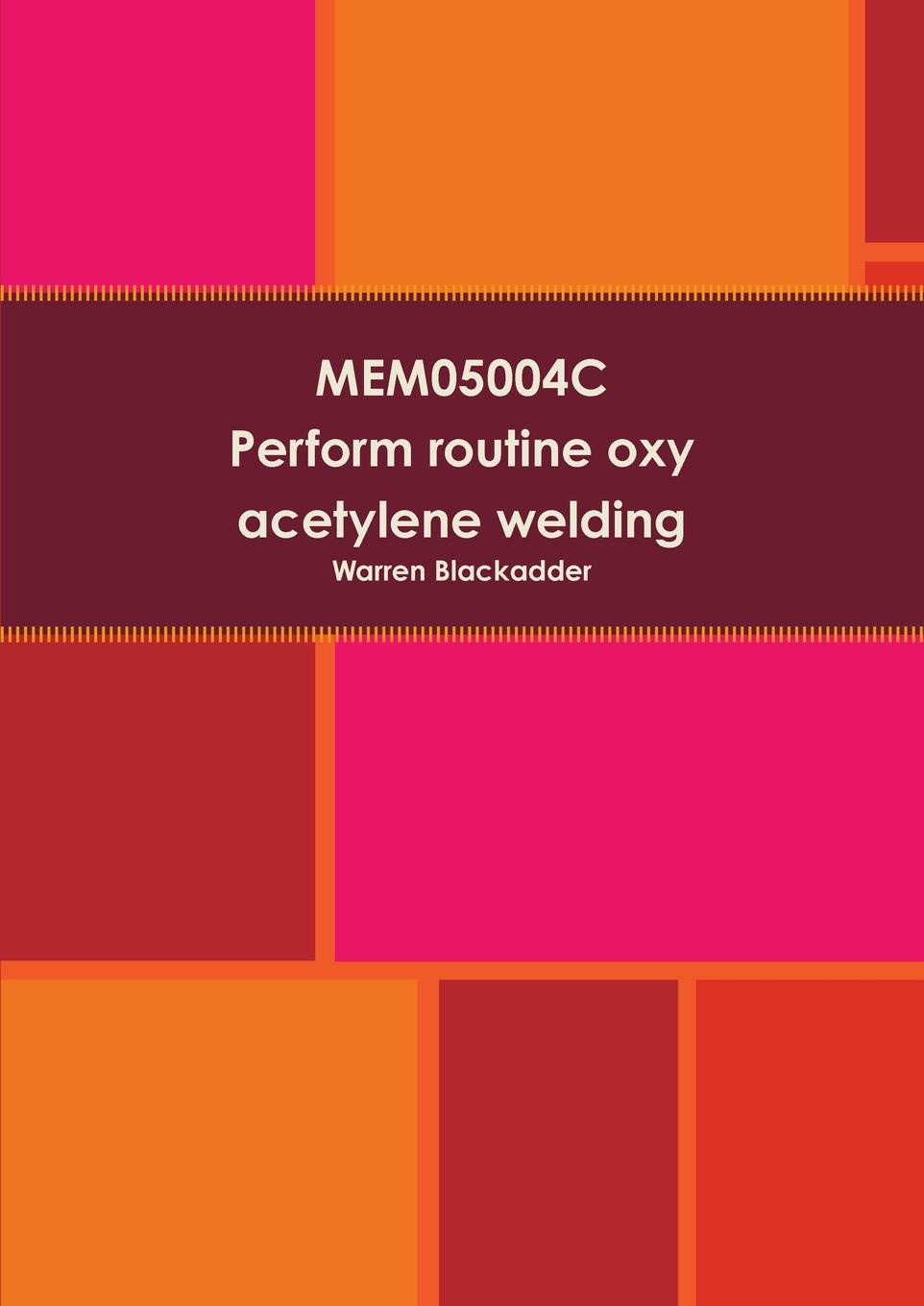 Warren Blackadder Mem05004c - Perform Routine Oxy Acetylene Welding
