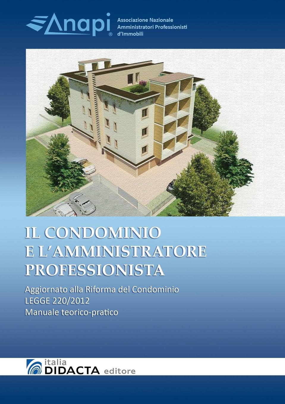 IL CONDOMINIO E L.AMMINISTRATORE PROFESSIONISTA. Aggiornato alla Riforma del Condominio - LEGGE 220/2012