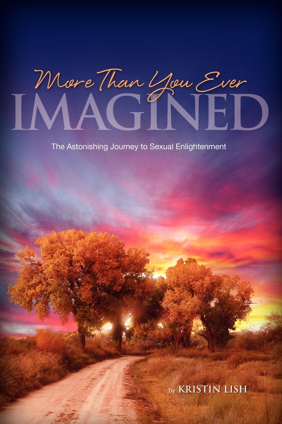 Kristin Lish More Than You Ever Imagined--The Astonishing Journey to Sexual Enlightenment цена Kristin Lish More Than You Ever Imagined--The Astonishing Journey to Sexual Enlightenment цены онлайн