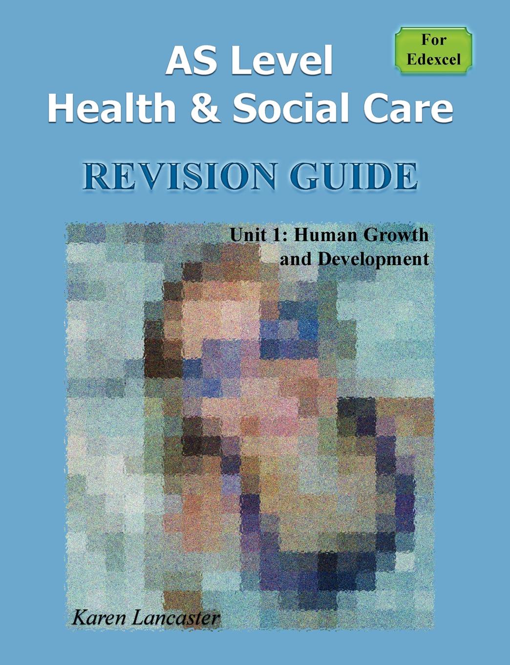 As Level Health . Social Care (for Edexcel) Revision Guide for Unit 1. Human Growth and Development