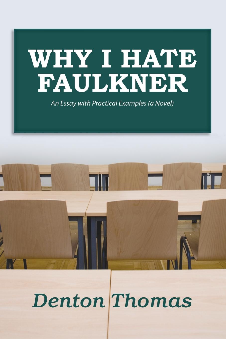 Why I Hate Faulkner. An Essay with Practical Examples (a Novel)