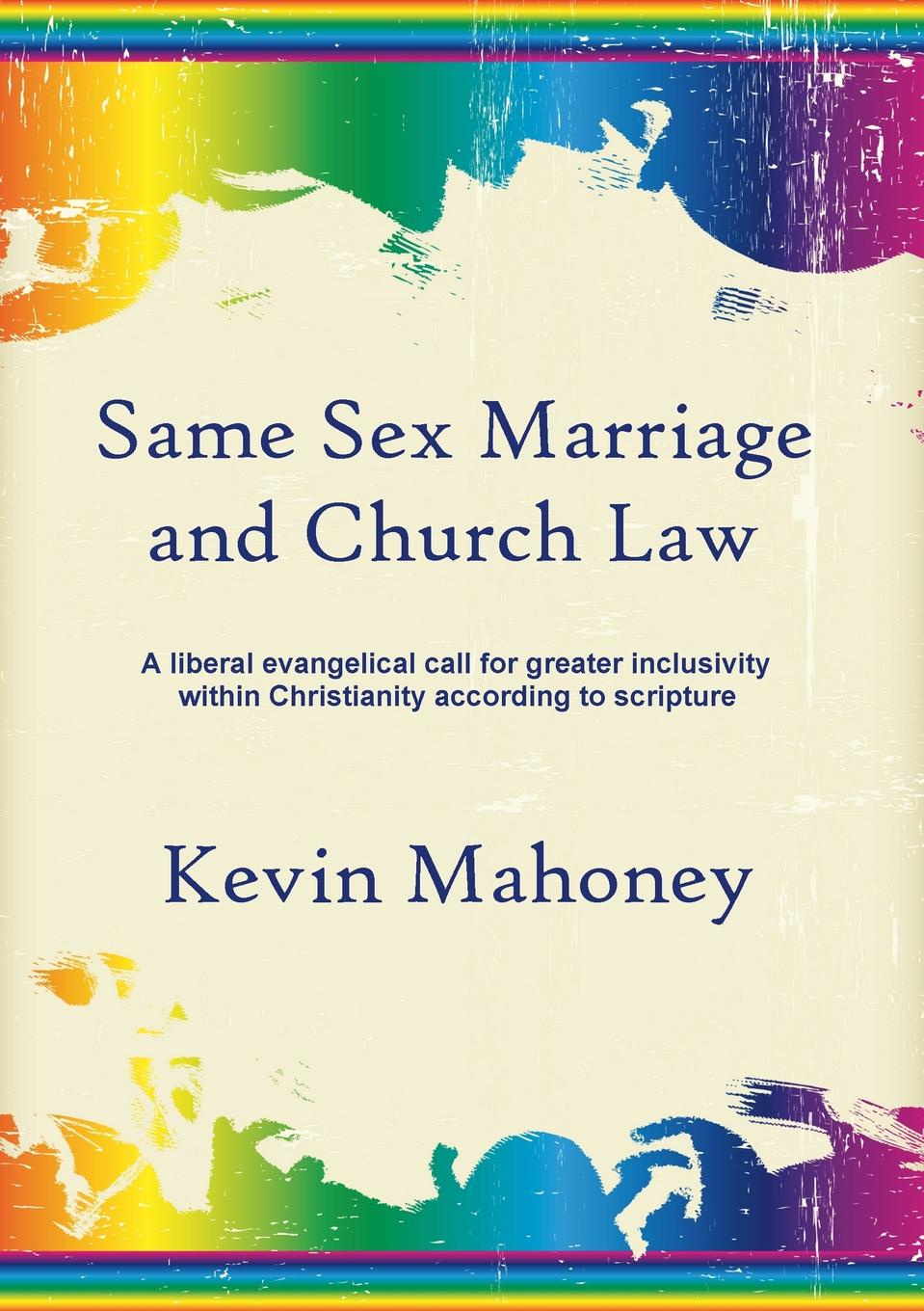 Same Sex Marriage and Church Law. A liberal evangelical call for greater inclusivity within Christianity according to scripture