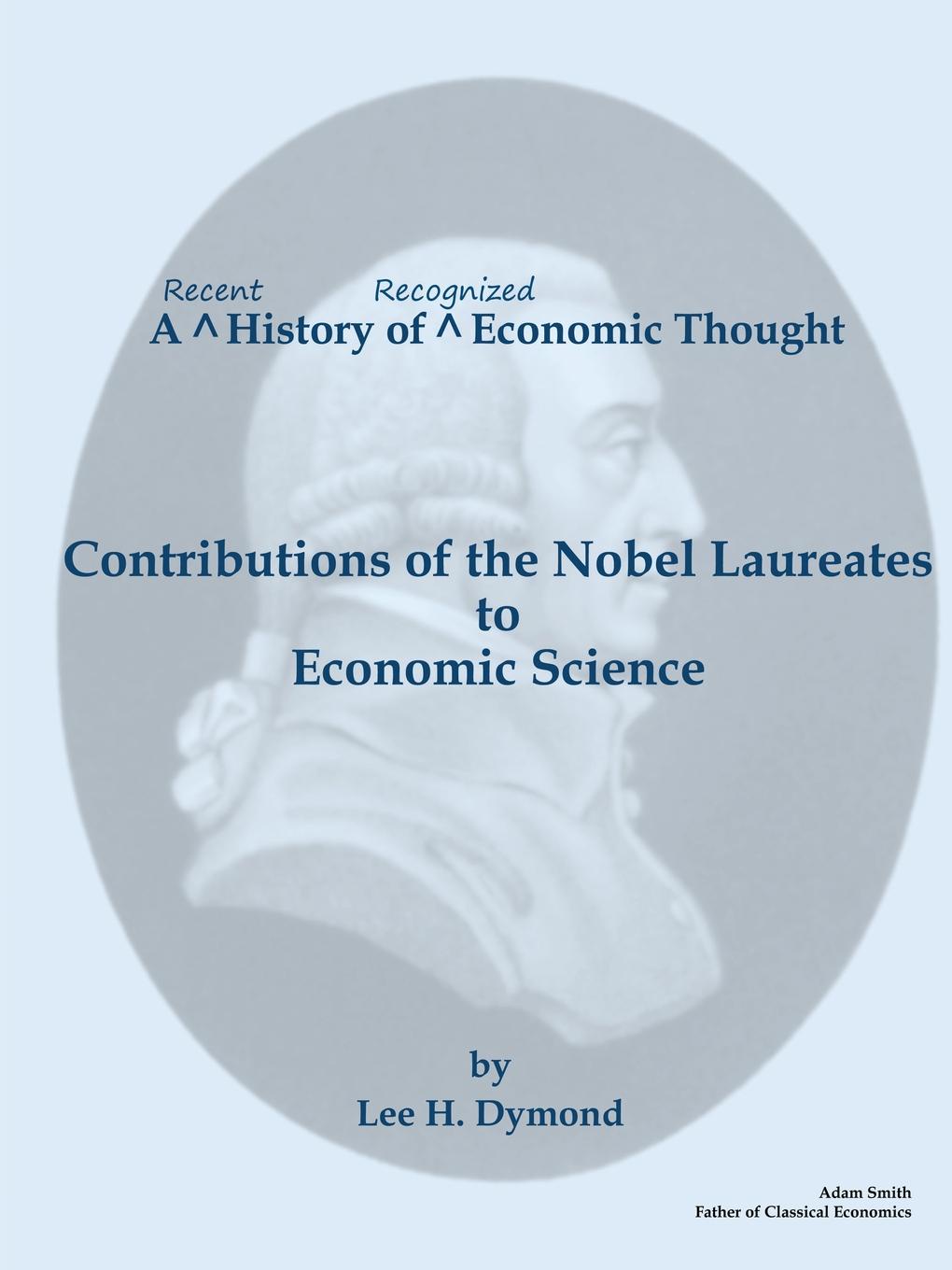 Lee H. Dymond A Recent History of Recognized Economic Thought. Contributions of the Nobel Laureates to Economic Science