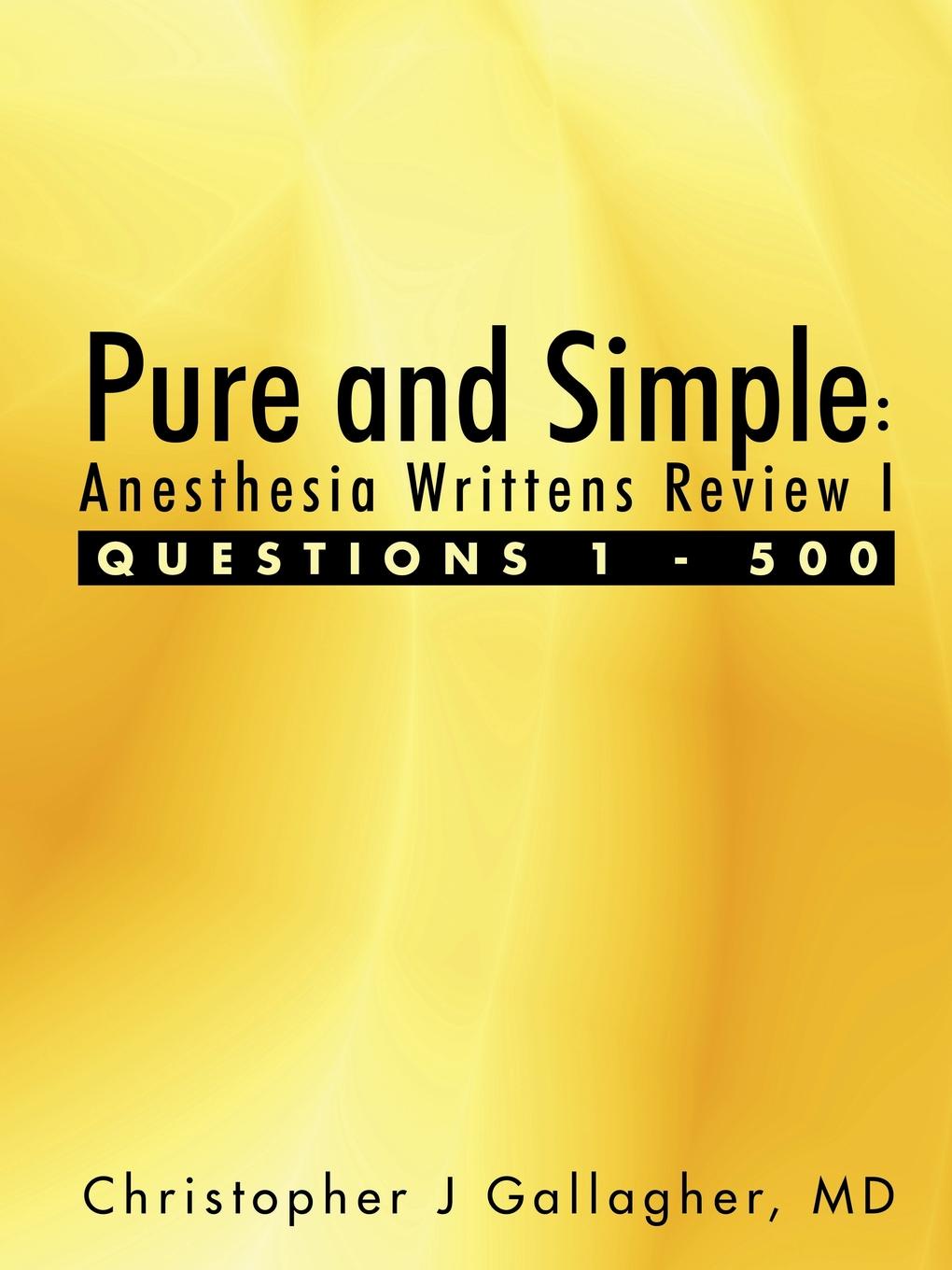 Pure and Simple. Anesthesia Writtens Review I Questions 1 - 500