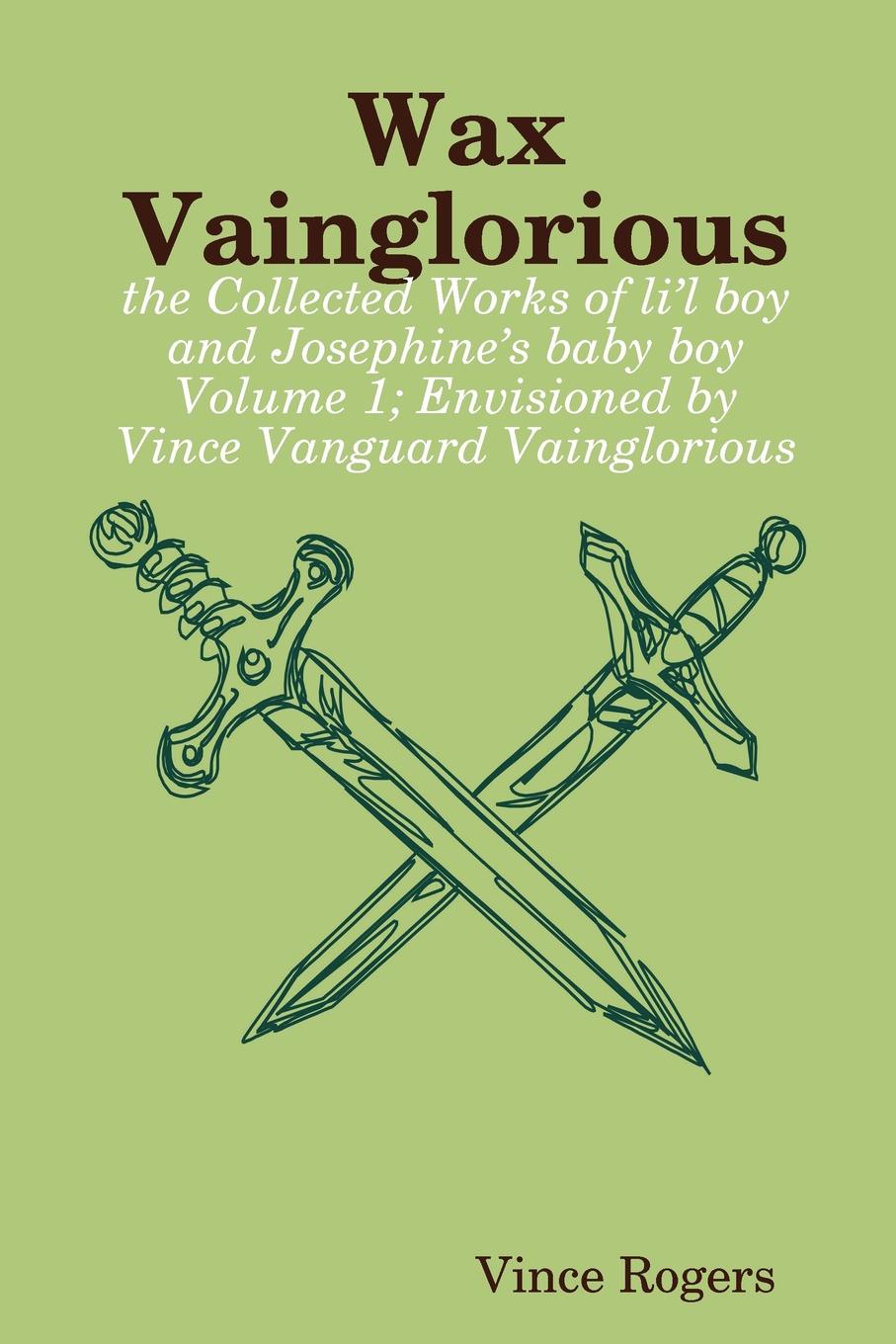 Vietnamesence Rogers, Vince Rogers Wax Vainglorious. The Collected Works of Li L Boy and Josephine .s Baby Boy Volume 1; Envisioned by Vince Vanguard Vainglorious vince rogers brand smart