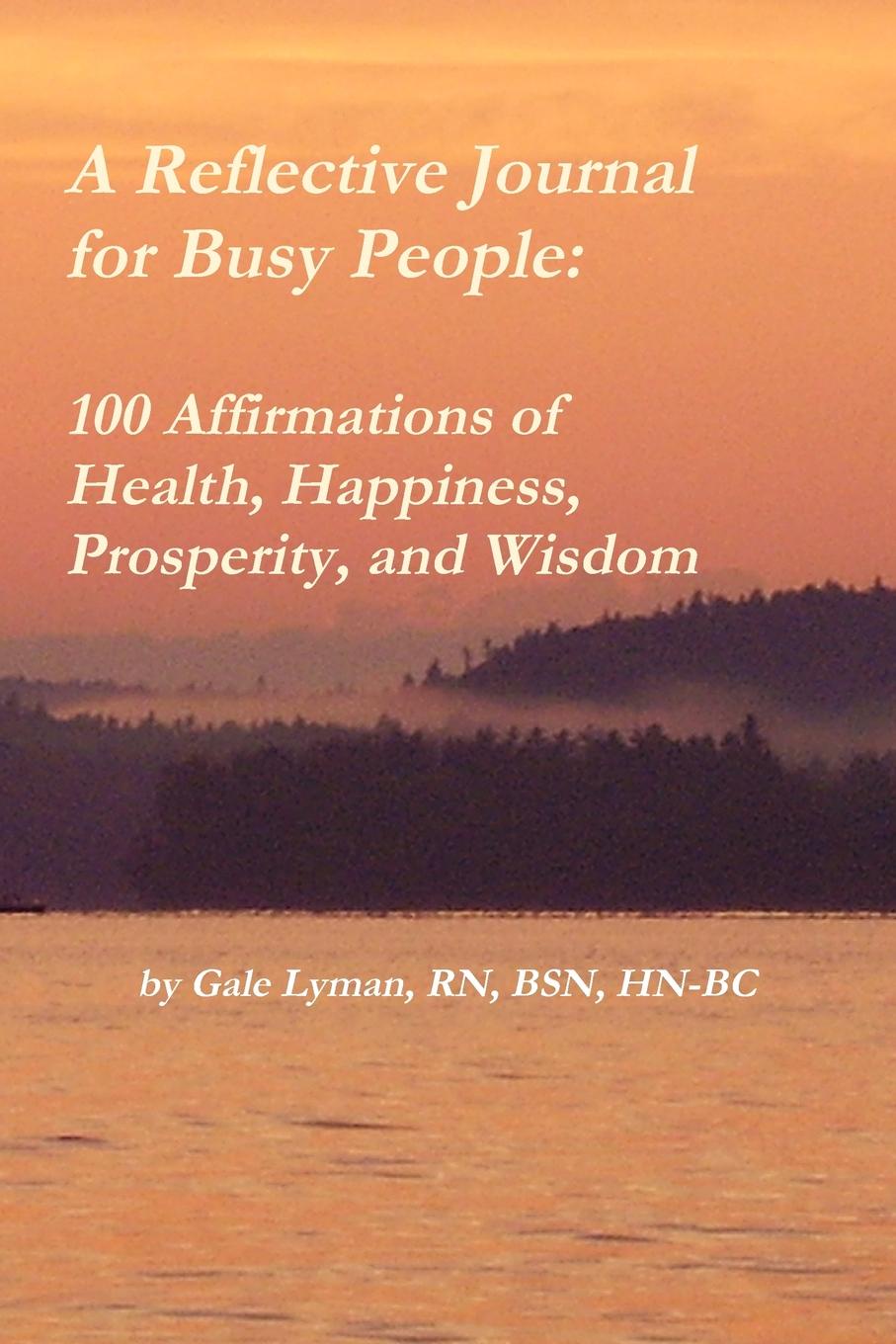 A Reflective Journal for Busy People. 100 Affirmations of Health, Happiness, Prosperity, and Wisdom