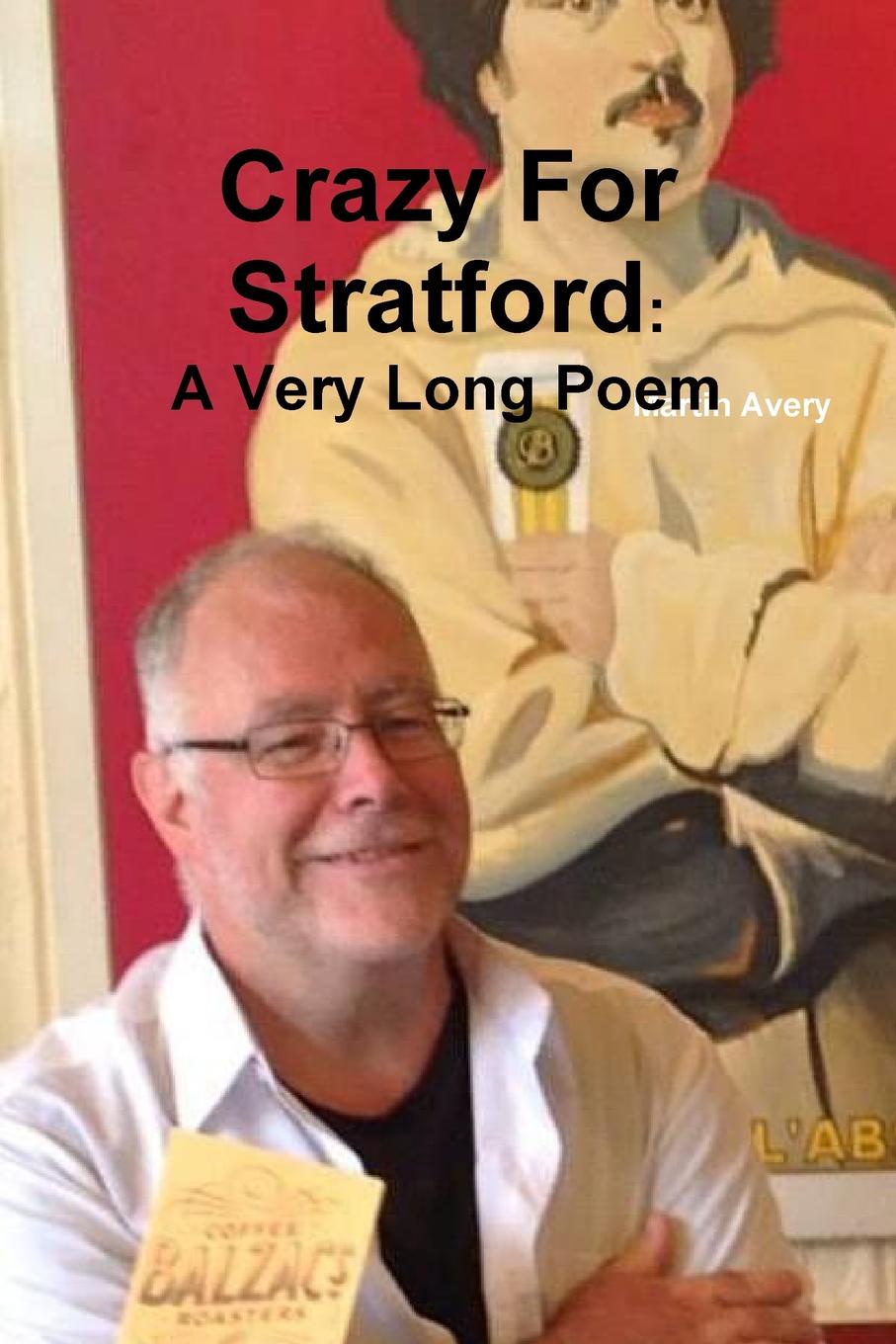 Martin Avery Crazy for Stratford. A Very Long Poem