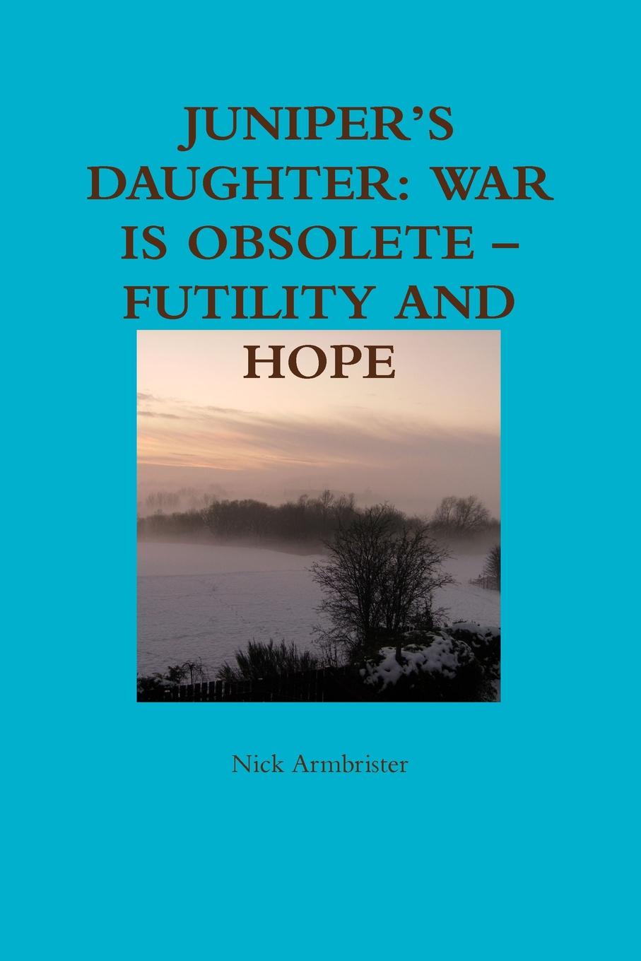 JUNIPER.S DAUGHTER. WAR IS OBSOLETE - FUTILITY AND HOPE