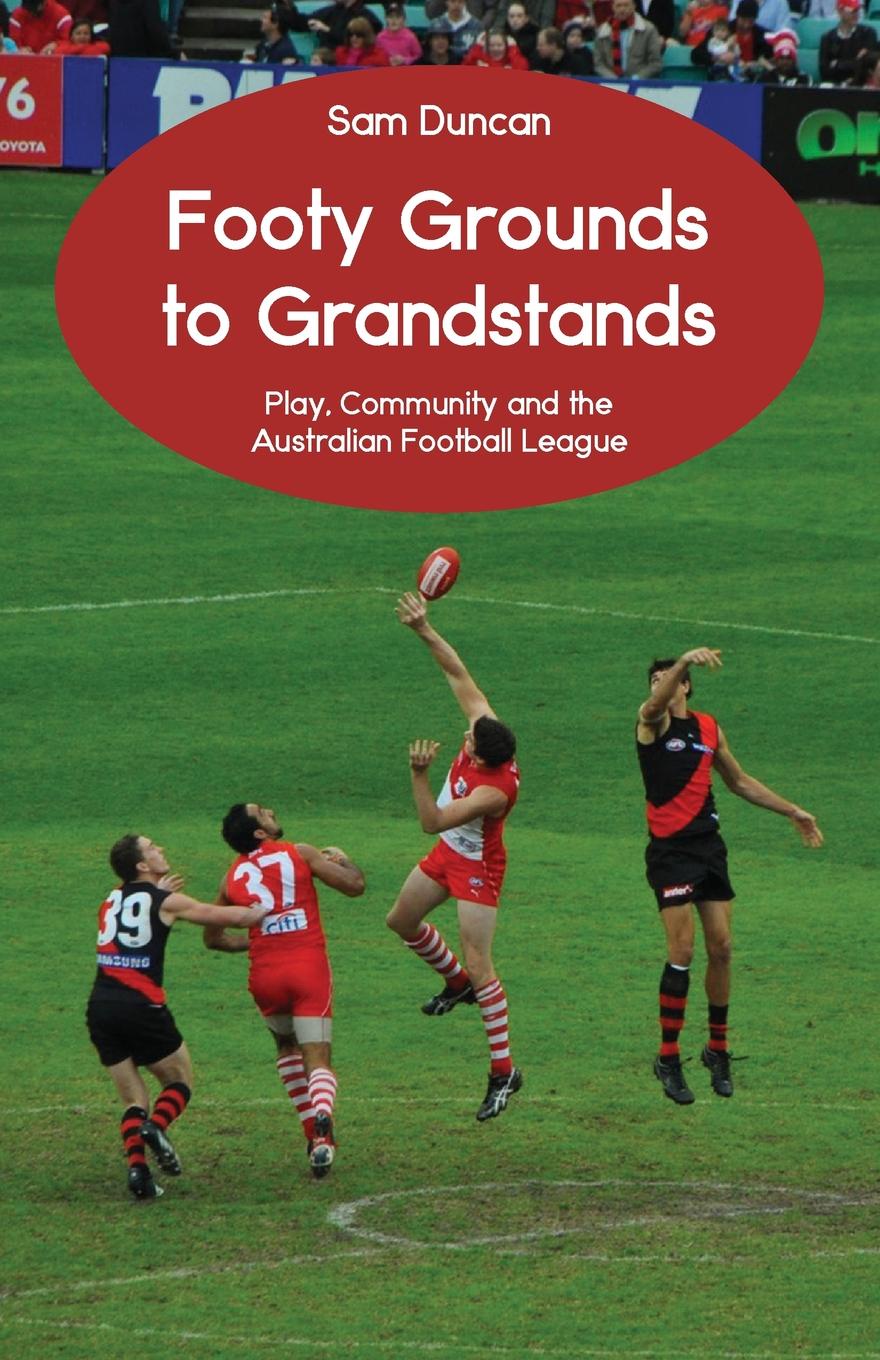 Footy Grounds to Grandstands. Play, Community and the Australian Football League