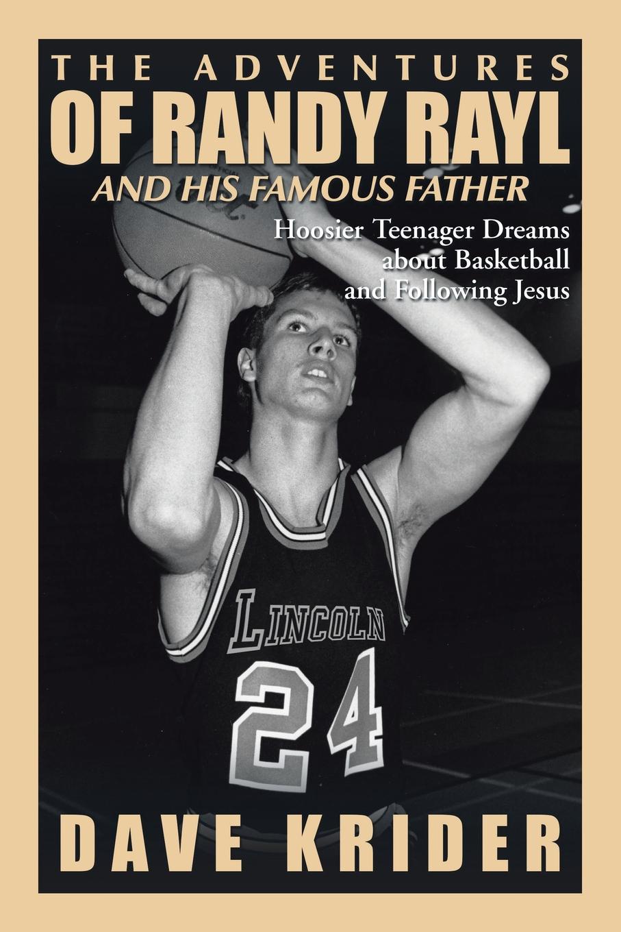 The Adventures of Randy Rayl and His Famous Father. Hoosier Teenager Dreams about Basketball and Following Jesus