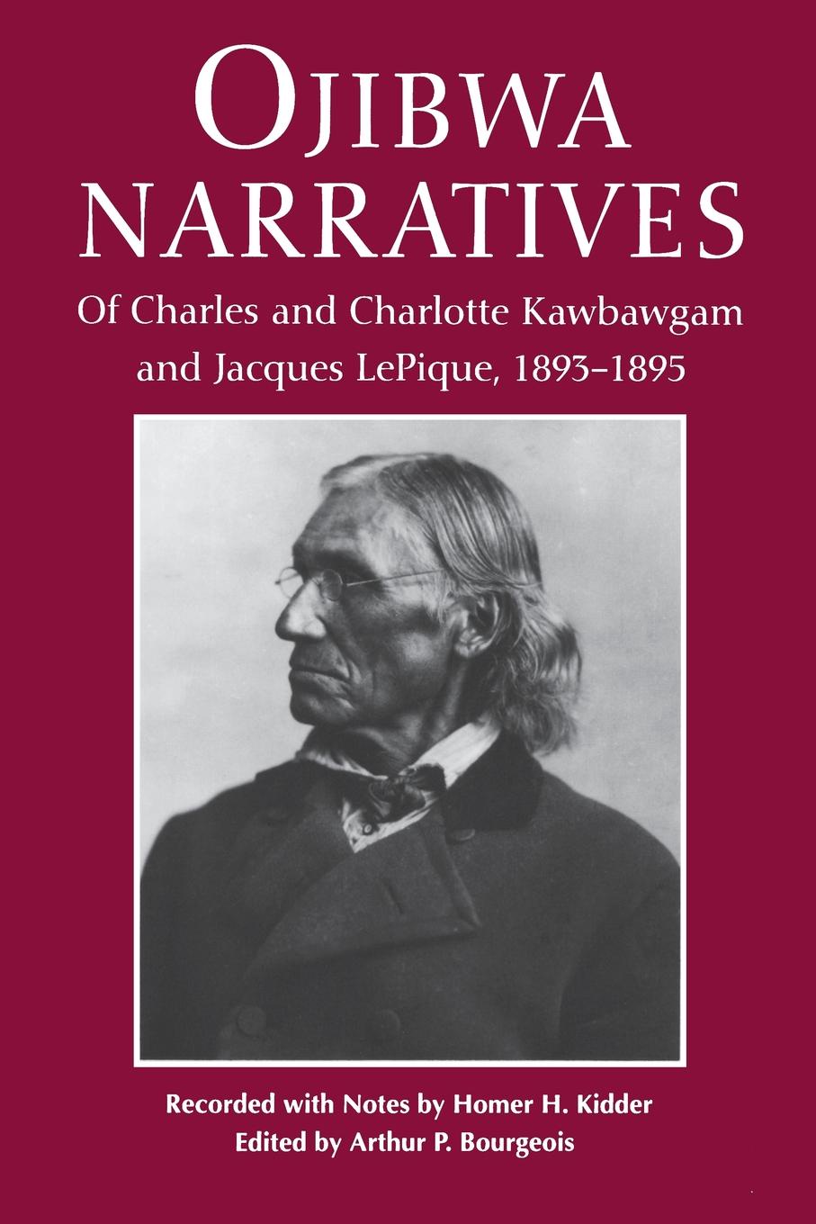 Ojibwa Narratives. Of Charles and Charlotte Kawbawgam and Jacques LePique, 1893-1895