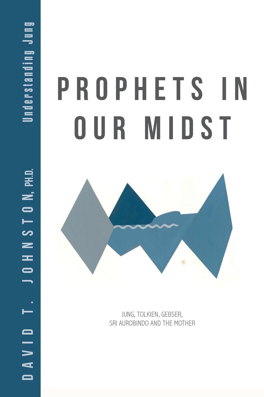 Prophets in Our Midst. Jung, Tolkien, Gebser, Sri Aurobindo and the Mother