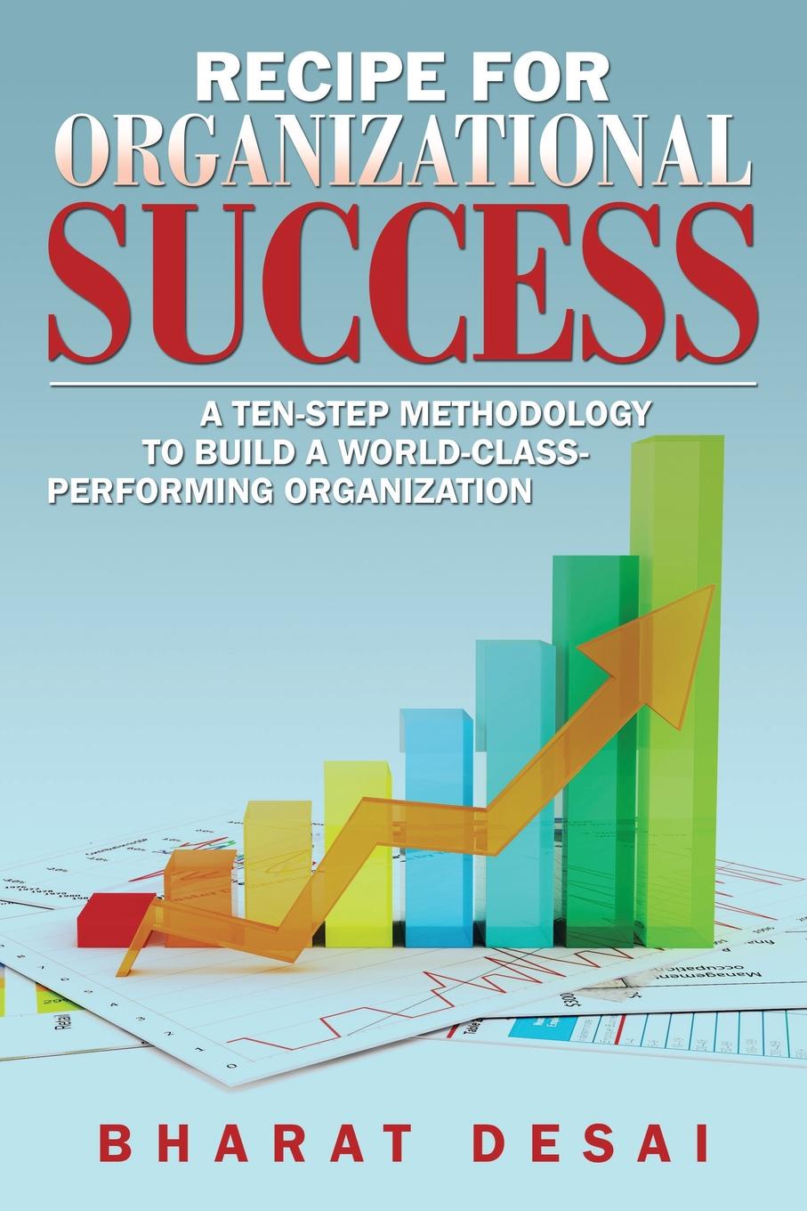 Recipe for Organizational Success. A Ten-Step Methodology to Build a World-Class Performing Organization