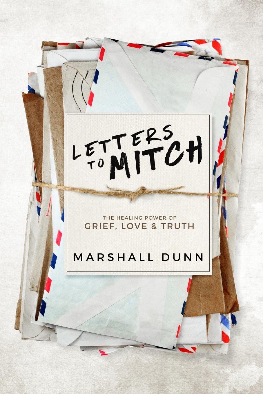 Letters to Mitch. The Healing Power of Grief, Love . Truth
