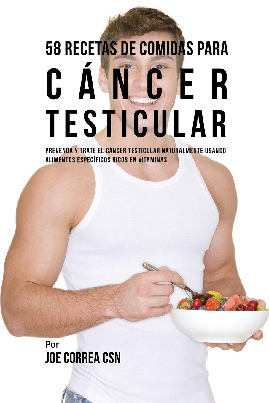 58 Recetas De Comidas Para Cancer Testicular. Prevenga Y Trate El Cancer Testicular Naturalmente Usando Alimentos Especificos Ricos En Vitaminas