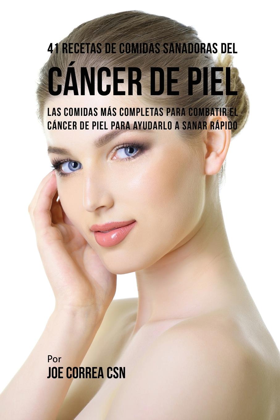 41 Recetas de Comidas Sanadoras del Cancer de Piel. Las Comidas Mas Completas Para Combatir El Cancer de Piel Para Ayudarlo a Sanar Rapido