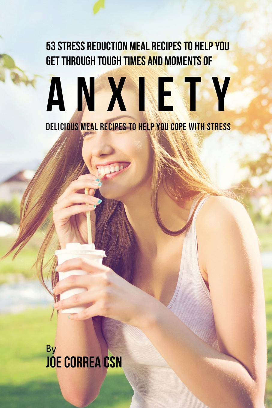 53 Stress Reduction Meal Recipes to Help You Get Through Tough Times and Moments of Anxiety. Delicious Meal Recipes to Help You Cope With Stress